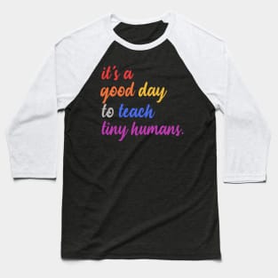 It's A Good Day To Teach Tiny Humans Baseball T-Shirt